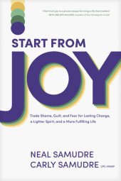 book Start from Joy: Trade Shame, Guilt, and Fear for Lasting Change, a Lighter Spirit, and a More Fulfilling Life