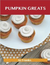 book Pumpkin Greats: Delicious Pumpkin Recipes, the Top 82 Pumpkin Recipes