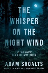 book The Whisper on the Night Wind: The True History of a Wilderness Legend