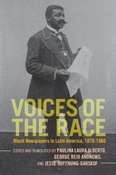 book Voices of the Race: Black Newspapers in Latin America, 1870–1960