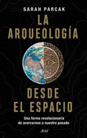 book La arqueología desde el espacio: Una forma revolucionaria de acercarnos a nuestro pasado