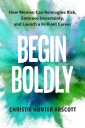 book Begin Boldly: How Women Can Reimagine Risk, Embrace Uncertainty, and Launch a Brilliant Career