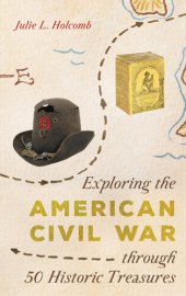 book Exploring the American Civil War Through 50 Historic Treasures