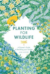 book Planting for Wildlife: A Grower's Guide to Rewilding Your Garden