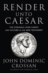 book Render Unto Caesar: The Struggle Over Christ and Culture in the New Testament