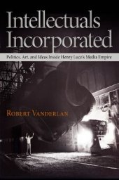 book Intellectuals Incorporated: Politics, Art, and Ideas Inside Henry Luce's Media Empire