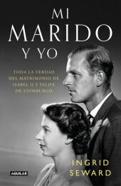 book Mi marido y yo: Toda la verdad del matrimonio de Isabel II y Felipe de Edimburgo