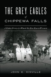 book The Grey Eagles of Chippewa Falls: A Hidden History of a Women's Ku Klux Klan in Wisconsin