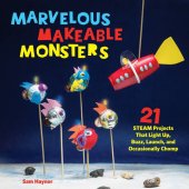 book Marvelous Makeable Monsters: 21 STEAM Projects That Light Up, Buzz, Launch, and Occasionally Chomp