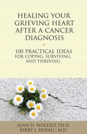 book Healing Your Grieving Heart After a Cancer Diagnosis: 100 Practical Ideas for Coping, Surviving, and Thriving