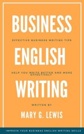 book Business English Writing: Effective Business Writing Tips and Will Help You Write Better and More Effectively at Work