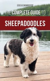 book The Complete Guide to Sheepadoodles: Finding, Raising, Training, Feeding, Socializing, and Loving Your New Sheepadoodle Puppy