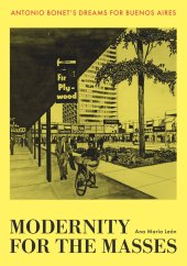 book Modernity for the Masses: Antonio Bonet's Dreams for Buenos Aires