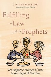 book Fulfilling the Law and the Prophets: The Prophetic Vocation of Jesus in the Gospel of Matthew