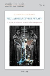 book Reclaiming Divine Wrath: A History of a Christian Doctrine and Its Interpretation (Studies in Theology, Society and Culture)