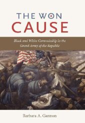 book The Won Cause: Black and White Comradeship in the Grand Army of the Republic