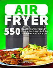 book Air Fryer Cookbook: 550 Healthy Family Friendly Recipes to Bake, Grill, Fry and Roast with Air Fryer