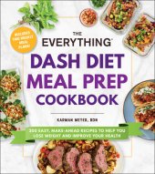 book The Everything DASH Diet Meal Prep Cookbook : 200 Easy, Make-Ahead Recipes to Help You Lose Weight and Improve Your Health