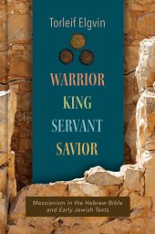 book Warrior, King, Servant, Savior: Messianism in the Hebrew Bible and Early Jewish Texts