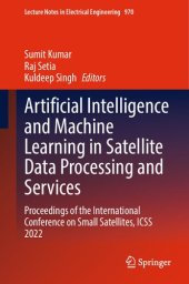 book Artificial Intelligence and Machine Learning in Satellite Data Processing and Services: Proceedings of the International Conference on Small Satellites, ICSS 2022