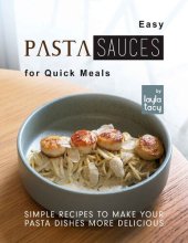 book Easy Pasta Sauces for Quick Meals: Simple Recipes to Make Your Pasta Dishes More Delicious