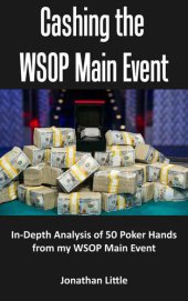 book Cashing the Wsop Main Event: In-Depth Analysis of 54 Poker Hands from My Wsop Main Event