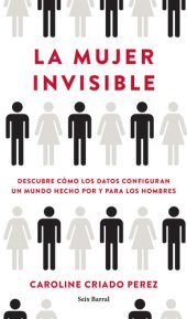 book La mujer invisible: Descubre cómo los datos configuran un mundo hecho por y para los hombres