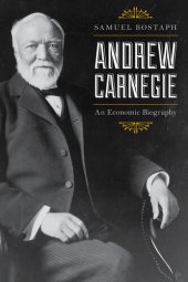 book Andrew Carnegie: An Economic Biography