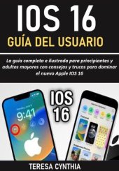 book GUÍA DEL USUARIO DE IOS 16: La guía completa e ilustrada para principiantes y adultos mayores con consejos y trucos para dominar el nuevo Apple IOS 16