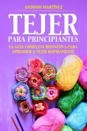 book TEJER PARA PRINCIPIAN-TES. La guía completa definitiva para aprender a tejer rápidamente