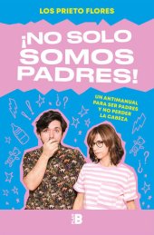 book ¡No solo somos padres!: Un antimanual para ser padres y no perder la cabeza