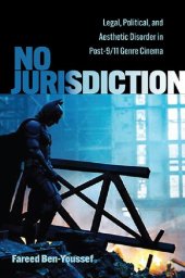 book No Jurisdiction: Legal, Political, and Aesthetic Disorder in Post-9/11 Genre Cinema