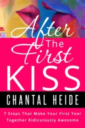 book After the First Kiss: 7 Steps That Make Your First Year Together Ridiculously Awesome