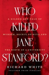 book Who Killed Jane Stanford?: A Gilded Age Tale of Murder, Deceit, Spirits and the Birth of a University