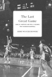 book The Last Great Game: Duke vs. Kentucky and the 2.1 Seconds That Changed Basketball