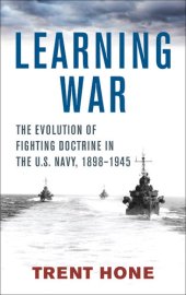 book Learning War: The Evolution of Fighting Doctrine in the U.S. Navy, 1898–1945