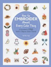 book How to Embroider Almost Every Cute Thing: A Sourcebook of 550 Motifs + Beginner Stitch Tutorials