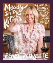 book Messy In The Kitchen: My Guide to Eating Deliciously, Hosting Fabulously and Sipping Copiously