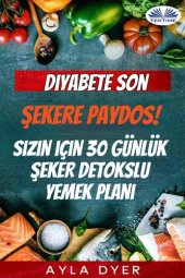 book Diyabete Son: Şekere Paydos! Sizin Için 30 Günlük Şeker Detokslu Yemek Planı