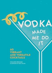 book Vodka Made Me Do It: 60 Vibrant and Versatile Cocktails