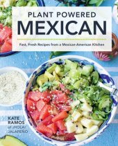 book Plant Powered Mexican: Fast, Fresh Recipes from a Mexican-American Kitchen