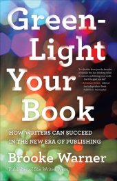 book Green-Light Your Book: How Writers Can Succeed in the New Era of Publishing