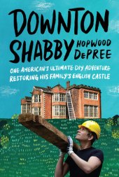 book Downton Shabby: One American's Ultimate DIY Adventure Restoring His Family's English Castle