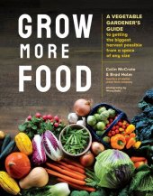 book Grow More Food: A Vegetable Gardener's Guide to Getting the Biggest Harvest Possible from a Space of Any Size