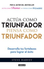 book Actúa como triunfador, piensa como triunfador: Desarrolla tus fortalezas para lograr el éxito