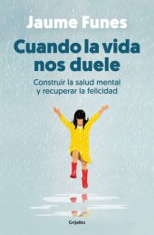 book Cuando la vida nos duele: Construir la salud mental y recuperar la felicidad