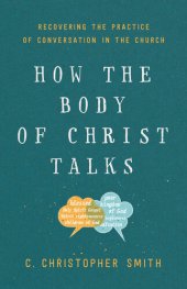 book How the Body of Christ Talks: Recovering the Practice of Conversation in the Church