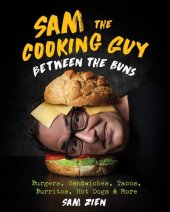 book Sam the Cooking Guy: Between the Buns: Burgers, Sandwiches, Tacos, Burritos, Hot Dogs & More