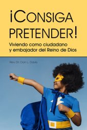 book ¡Consiga pretender!: Viviendo como ciudadano y embajador del reino de Dios