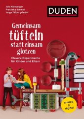 book Gemeinsam tüfteln statt einsam glotzen: Clevere Experimente für Kinder und Eltern. Analog & digital